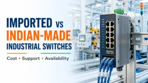 Import vs Indian-Made Industrial Switches: Cost, Support, and Availability