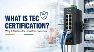 What Is TEC Certification and Why Is It Important for Industrial Switches