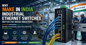 Why Make in India Industrial Ethernet Switches Matter Now