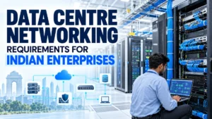 Data Centre Networking Requirements for Indian Enterprises